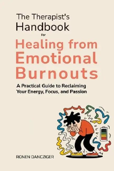 The Therapist's Handbook for Healing from Emotional Burnout: A Practical Guide to Reclaiming Your Energy, Focus, and Passion by Ronen Dancziger