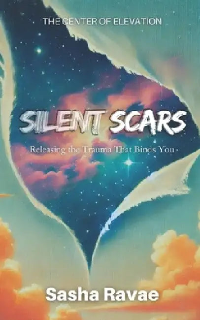 Silent Scars: Releasing the Trauma That Binds You by Sasha Ravae, Sasha Ravae