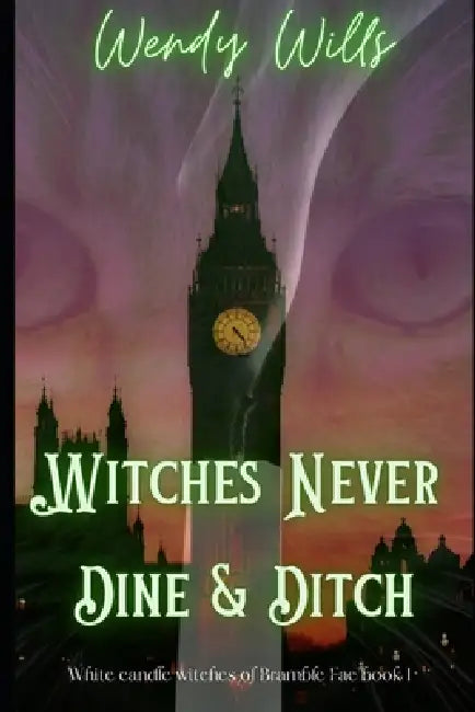 Witches Never Dine & Ditch: From the Bramble Fae Universe White Candle Witches Book 1 by Wendy Wills