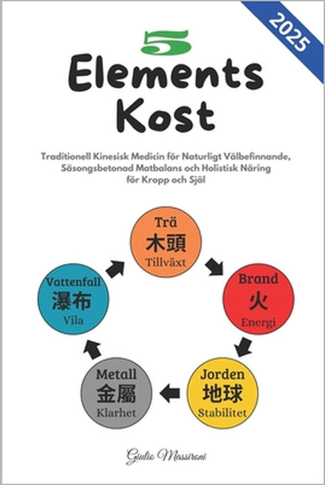 5 Elements Kost: Traditionell Kinesisk Medicin för Naturligt Välbefinnande, Säsongsbetonad Matbalans och Holistisk Näring för Kropp och Själ by Giulio Massironi