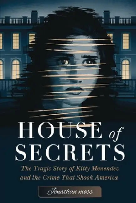 House of Secrets: The Tragic Story of Kitty Menendez and the Crime That Shook America by Jonathan Moss