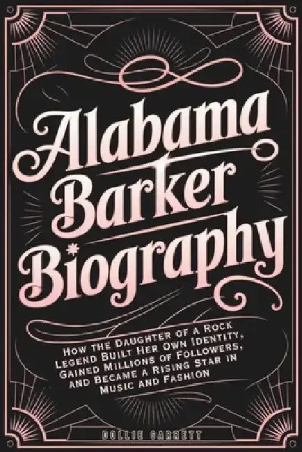 Alabama Barker Biography: How the Daughter of a Rock Legend Built Her Own Identity, Gained Millions of Followers, and Became a Rising Star in Music an by Dollie Garrett