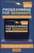 Programming for Beginners: The Complete Step-by-Step Guide: A Roadmap to Learning Coding from Scratch, Unlock the Secrets of Python & JavaScript and B by Todd Kelly