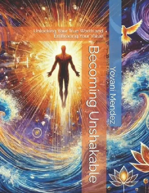Becoming Unshakable: Unlocking Your True Worth and Embracing Your Value by Yovani Mendez