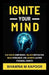 Ignite Your Mind: Cultivate Confidence, Unlock Motivation, Build Resilience, And Achieve Lasting Personal Growth by Bhawna M. Kapoor