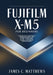 Fujifilm X-M5 For Beginners: A Complete Step-by-Step Guide to Mastering the Fujifilm X-M5: In-Depth Tutorials, Expert Pro Tips, Troubleshooting Soluti by James C. Matthews