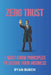 Zero Trust: 7 Must Know Principles to Secure Your Business by Ryan Burch