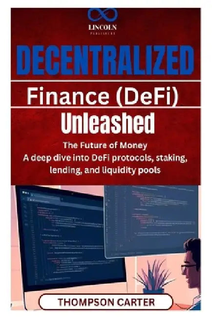 Decentralized Finance (DeFi) Unleashed: The Future of Money A deep dive into DeFi protocols, staking, lending, and liquidity pools by Thompson Carter