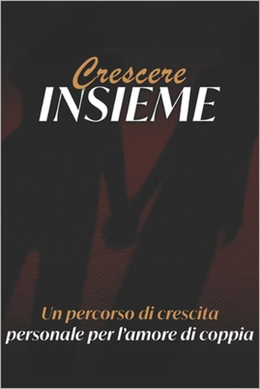 Crescere Insieme: Un Percorso Di Crescita Personale Per l'Amore Di Coppia by Emma Rose