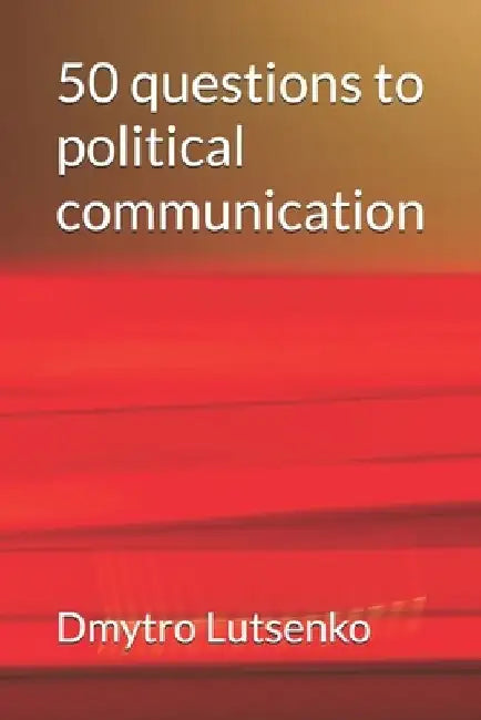 50 questions to political communication by Dmytro Lutsenko