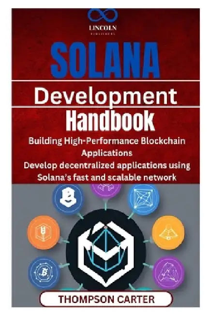 Solana Development Handbook: Building High-Performance Blockchain Applications Develop decentralized applications using Solana's fast and scalable net by Thompson Carter