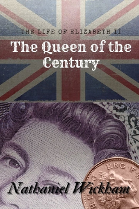 Queen of the Century: The Life of Elizabeth II by Nathaniel Wickham