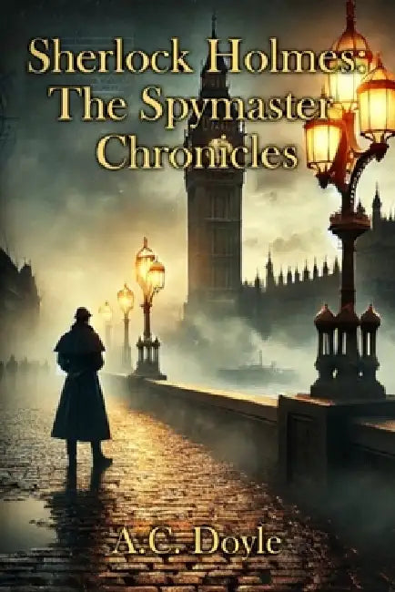 Sherlock Holmes: The Spymaster Chronicles by A. C. Doyle