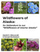 Wildflowers of Alaska: An Addendum to our "Wildflowers of Interior Alaska" by Kazuya Numazawa