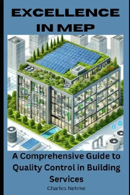 Excellence in MEP: A Comprehensive Guide to Quality Control in Building Services by Charles Nehme