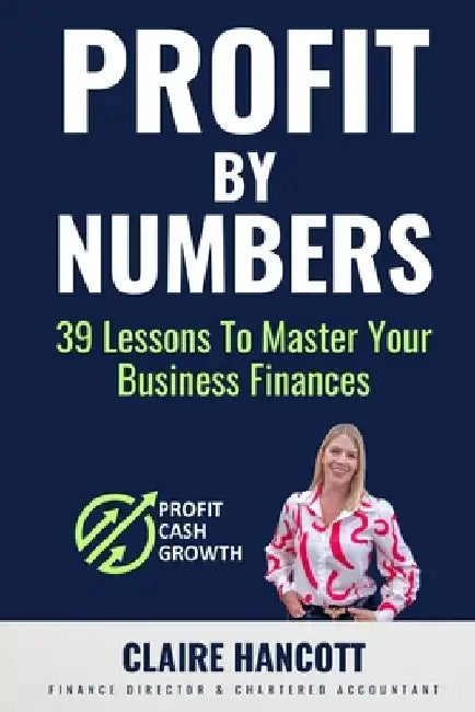 Profit by Numbers - 39 Lessons To Master Your Business Finances by Claire Hancott