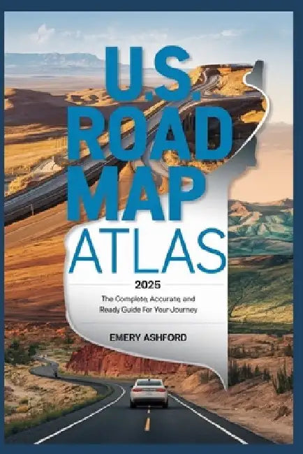 U.S. Road Map Atlas 2025: The Complete, Accurate, and Ready Guide for Your Journey by Emery Ashford