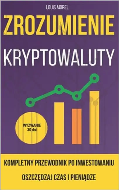 Kryptowaluta dla początkujących: latwy przewodnik po rozpoczęciu i szybkim inwestowaniu: Idealna książka o kryptowalutach dla by Morel, Louis