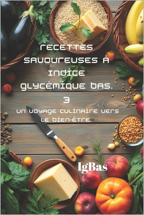 Recettes savoureuses à Indice glycémique bas. 3: Un voyage culinaire vers le bien-être. by Ig Bas