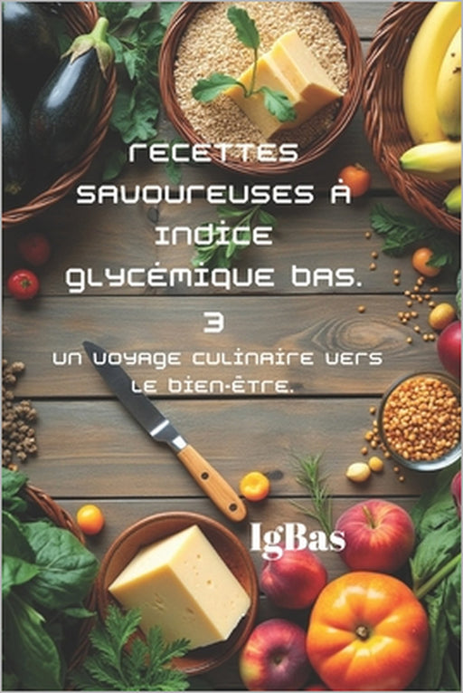 Recettes savoureuses à Indice glycémique bas. 3: Un voyage culinaire vers le bien-être. by Ig Bas