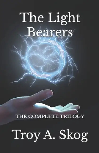 The Light Bearers: The Complete Trilogy by Troy Allen Skog