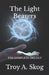 The Light Bearers: The Complete Trilogy by Troy Allen Skog