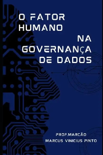 O Fator Humano Na Governança de Dados.: Cultura - Ética - Tomada de Decisão by Marcus Vinicius Pinto