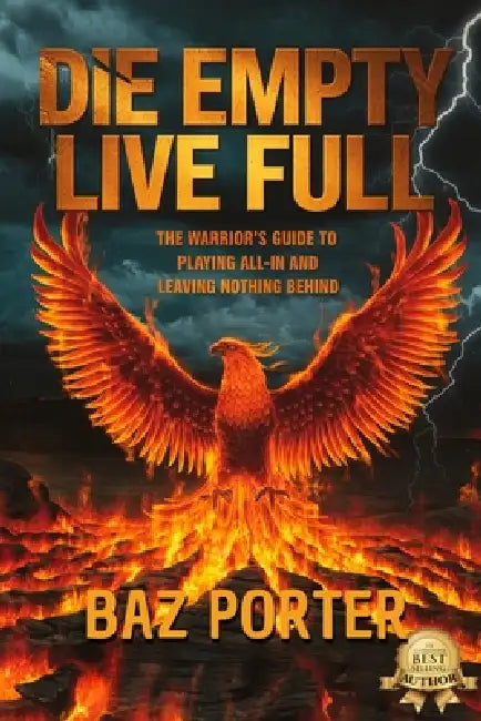 Die Empty Live Full: The Warrior's Guide to Playing All-In and Leaving Nothing Behind by Baz Porter