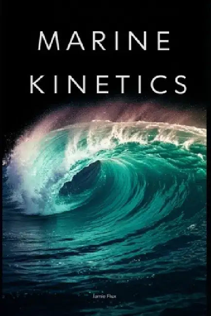 Marine Kinetics: The Interplay of Forces in Ocean Fluid Dynamics and Advanced Wave Formation Dynamics With Fortan by Jamie Flux