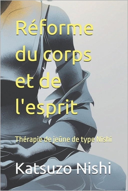 Réforme du corps et de l'esprit: Thérapie de jeûne de type Nishi by John Mercola, Katsuzo Nishi