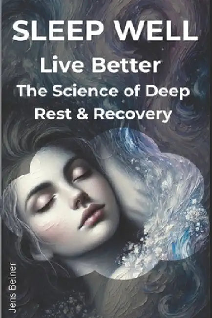 Sleep Well, Live Better: The Science of Deep Rest & Recovery by Jens Belner