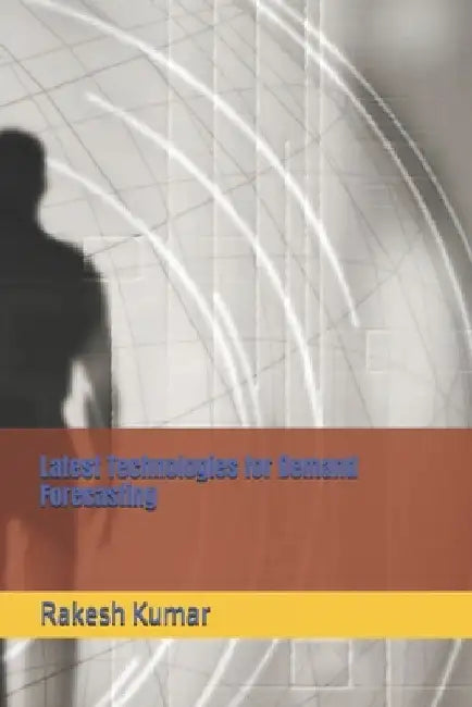 Latest Technologies for Demand Forecasting by Rakesh Kumar