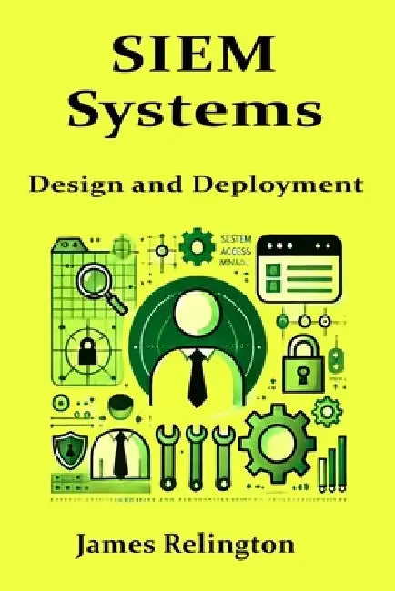 SIEM Systems: Design and Deployment by James Relington