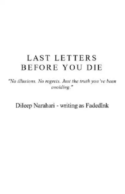 Book Title: "LAST LETTERS BEFORE YOU DIE": "No illusions. No regrets. Just the truth you've been avoiding." by Dileep Narahari -. Writing as Fad Kumar
