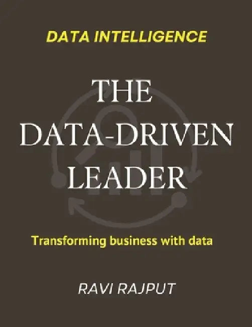 The Data-Driven Leader: Data Leadership Blueprint The Data Edge Insight-Driven Leadership Data-Powered Leadership Growth Making Smarter Moves with Dat by Ravi Rajput