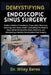 Demystifying Endoscopic Sinus Surgery: Guide to Modern Procedures, Preparation, Recovery, and Long-Term Sinus Health-Everything You Need to Know About by Wiley Beres