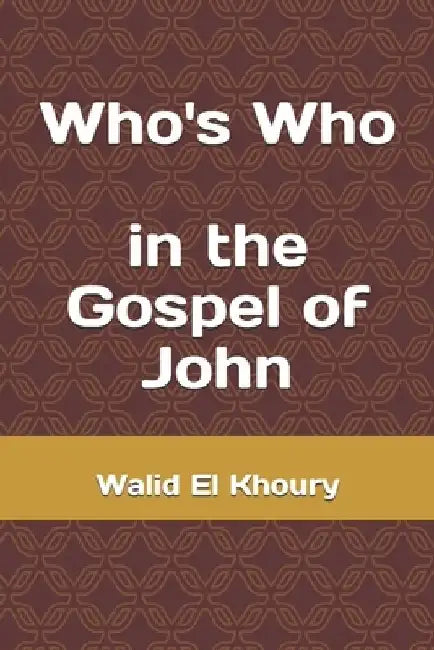 Who's Who in the Gospel of John by Walid El Khoury