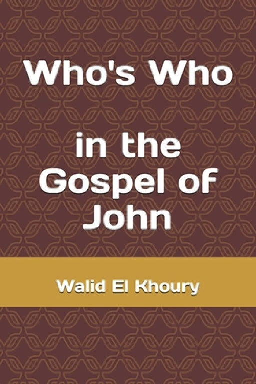 Who's Who in the Gospel of John by Walid El Khoury