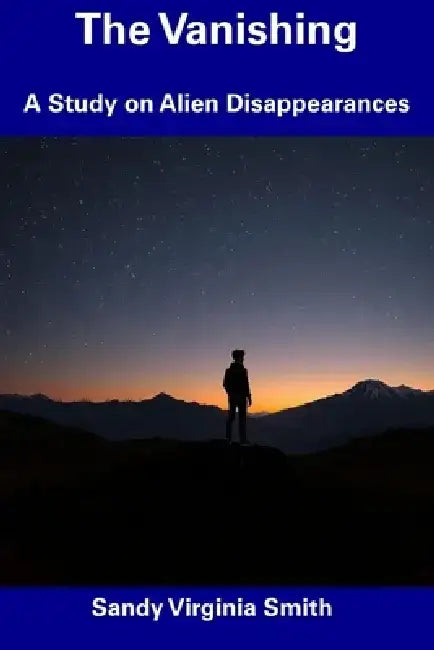 The Vanishing: A Study on Alien Disappearances by Sandy Virginia Smith