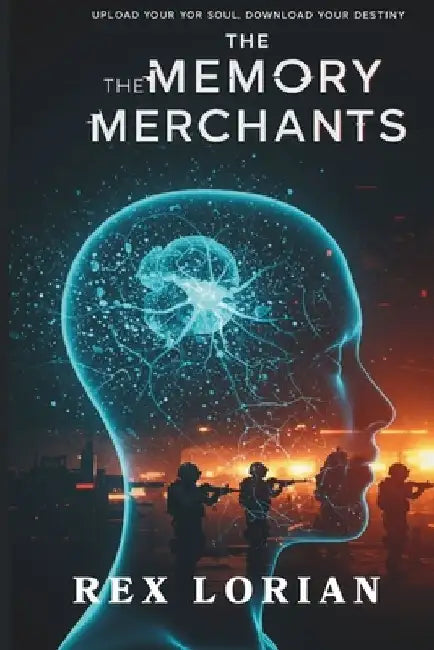 Memory Merchants: Neural Hackers, Rogue AI, and the Dark Trade in Memories by Rex Lorian