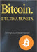 Bitcoin. L'Ultima Moneta by A.