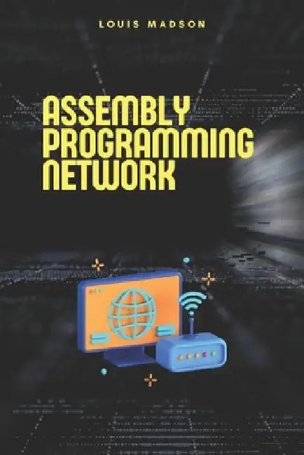 Assembly Programming for Network: Development of Communication Protocols by Louis Madson