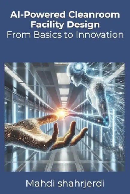 AI-Powered Cleanroom Facility Design: From Basics to Innovation by Mahdi Shahrjerdi