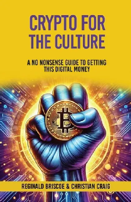 Crypto for the Culture: A No Nonsense Guide to Getting This Digital Money by Reginald Briscoe Christian Craig