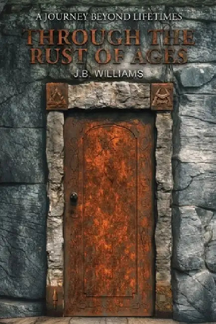 Through the Rust of Ages by J. B. Williams