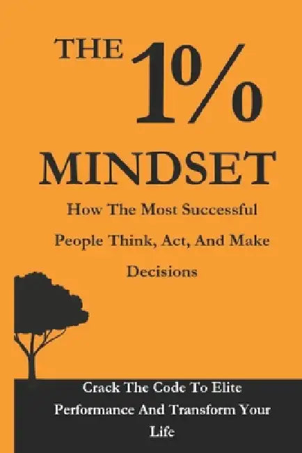 The 1% Mindset: How the Most Successful People Think, Act, and Make Decisions by Keziah Abia