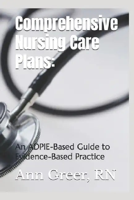 Comprehensive Nursing Care Plans: : An ADPIE-Based Guide to Evidence-Based Practice by Ann Greer