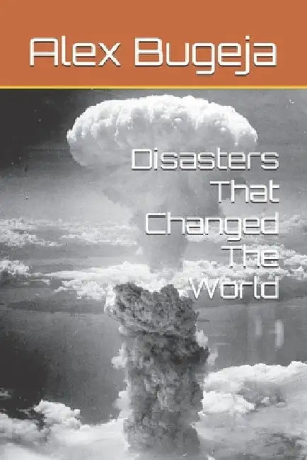 Disasters That Changed The World by Alex Bugeja