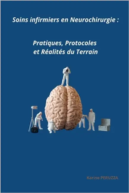 Soins infirmiers en Neurochirurgie: Pratiques, Protocoles et Réalités du Terrain by Peruzza, Karine