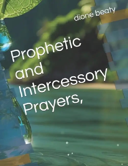 Prophetic and Intercessory Prayers, by Dione Beaty